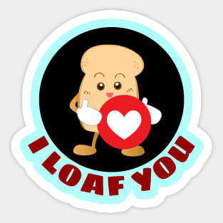 I Loaf You | Bread Pun Sticker